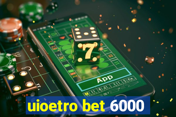 uioetro bet 6000